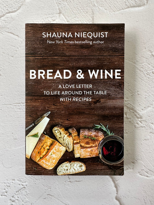 Bread and Wine: A Love Letter to Life Around the Table with Recipes  - Shauna Niequist